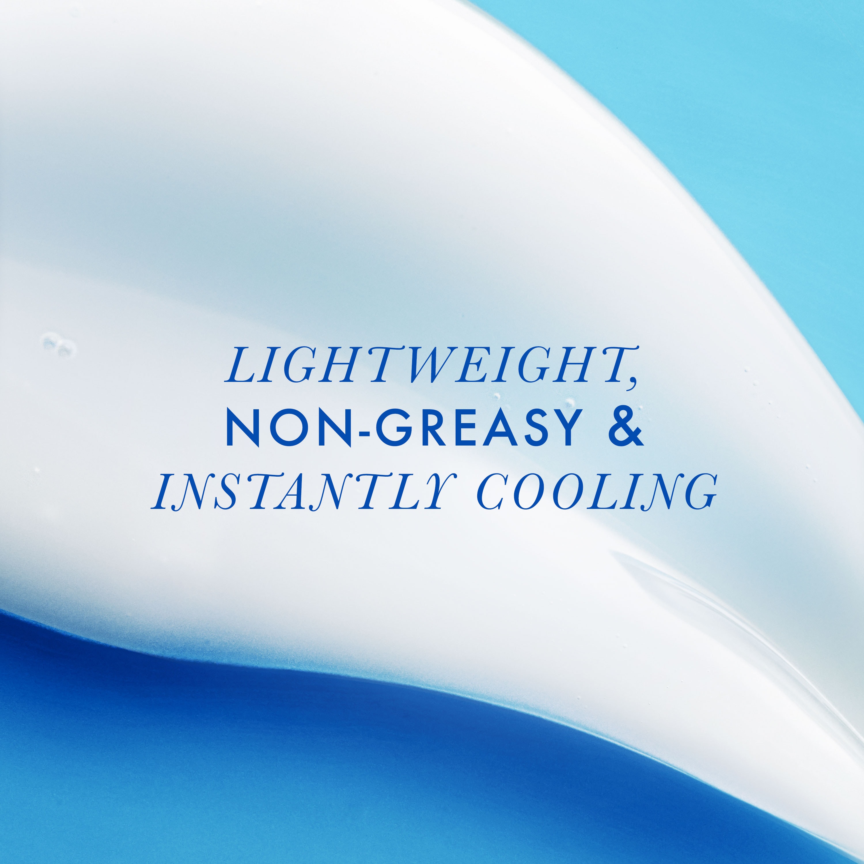 Lightweight, non-greasy and instantly cooling