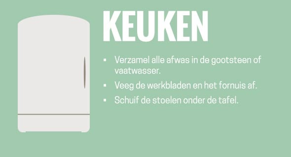 Keuken: Verzamel alle afwas in de gootsteen of vaatwasser. Veeg de werkbladen en het fornuis af. Schuif de stoelen onder de tafel.